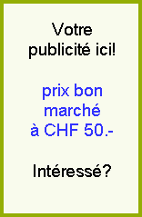 Votre publicité ici! Prix bon marché à CHF 50.- Votre publicité ici! Prix bon marché à CHF 50.-